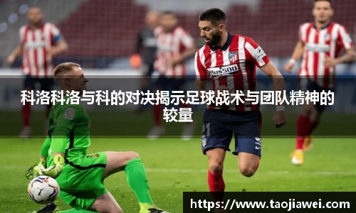科洛科洛与科的对决揭示足球战术与团队精神的较量